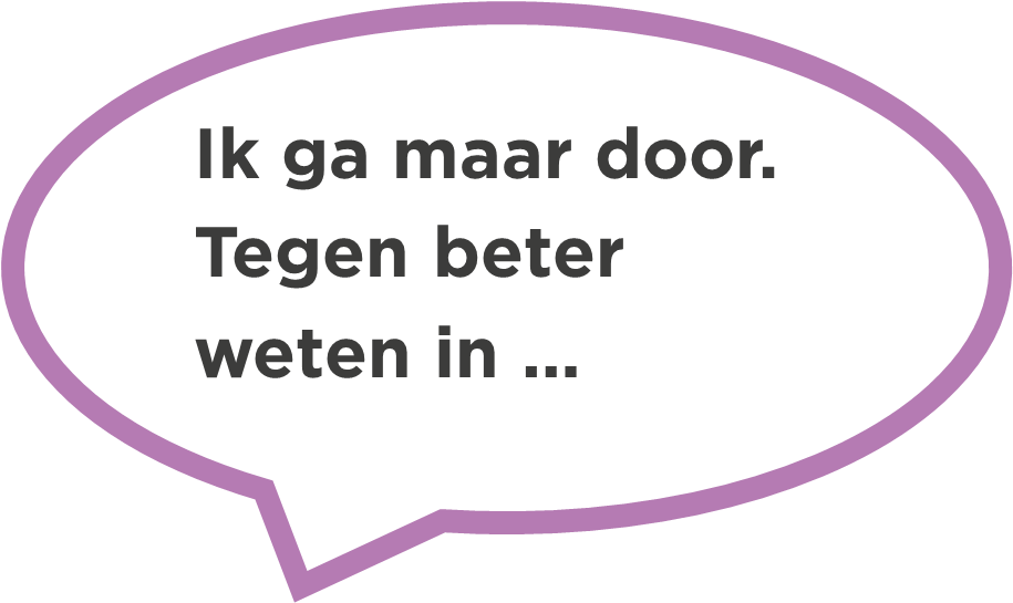 Ik ga maar door. Tegen beter weten in ... Ik ga maar door. Tegen beter weten in ...
